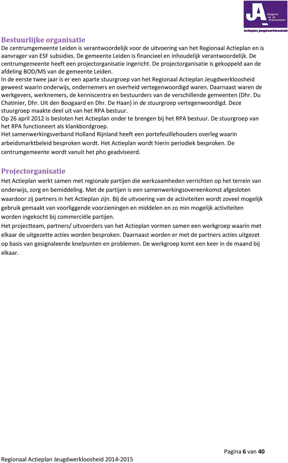 De projectorganisatie is gekoppeld aan de afdeling BOD/MS van de gemeente Leiden.