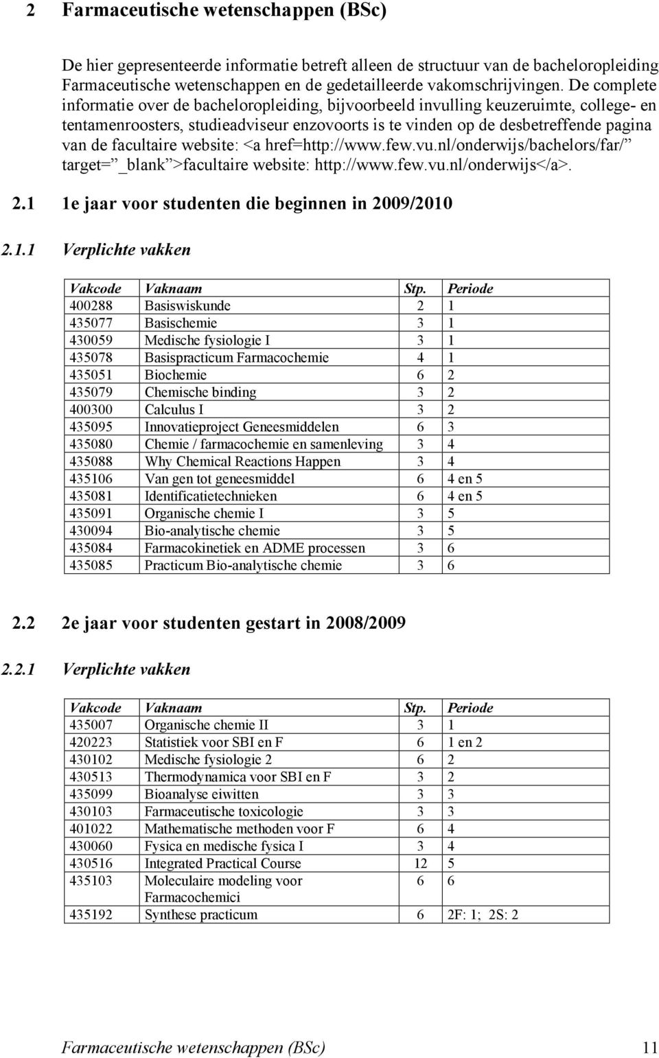 facultaire website: <a href=http://www.few.vu.nl/onderwijs/bachelors/far/ target= _blank >facultaire website: http://www.few.vu.nl/onderwijs</a>. 2.