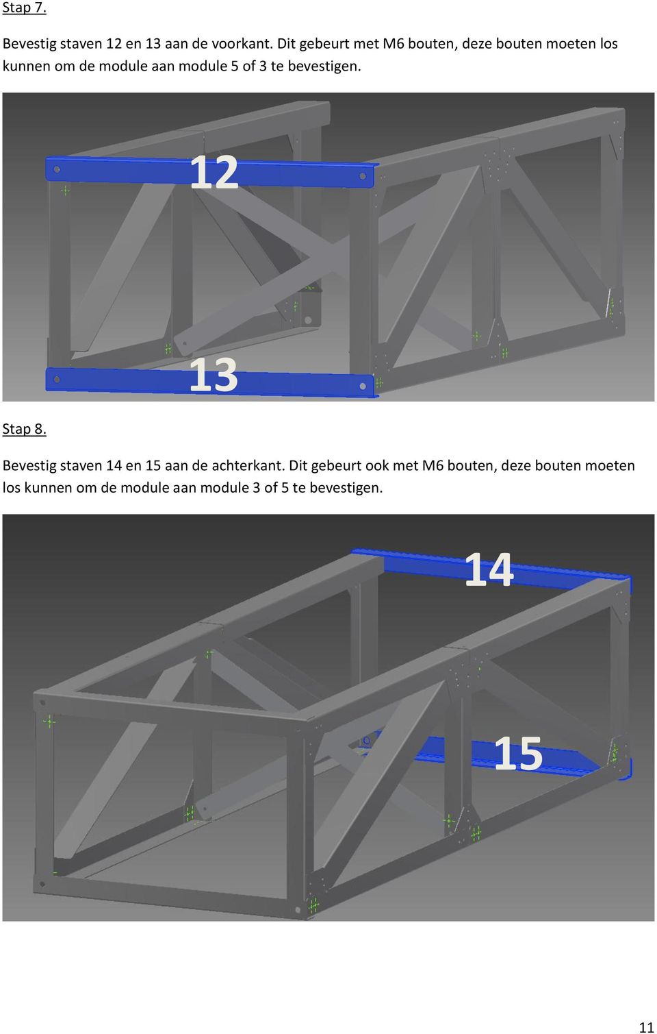 5 of 3 te bevestigen. 12 Stap 8. 13 Bevestig staven 14 en 15 aan de achterkant.