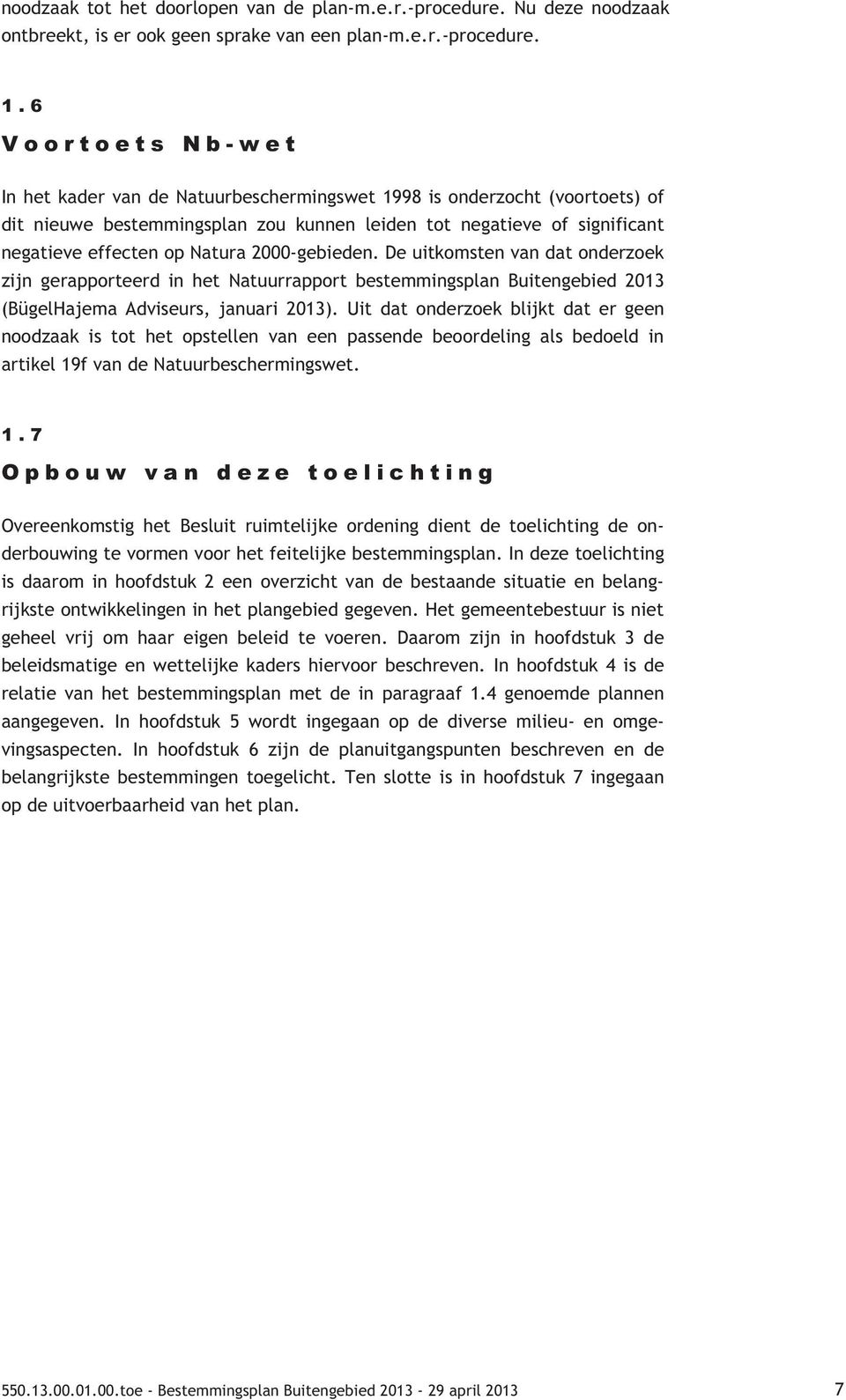 2000-gebieden. De uitkomsten van dat onderzoek zijn gerapporteerd in het Natuurrapport bestemmingsplan Buitengebied 2013 (BügelHajema Adviseurs, januari 2013).