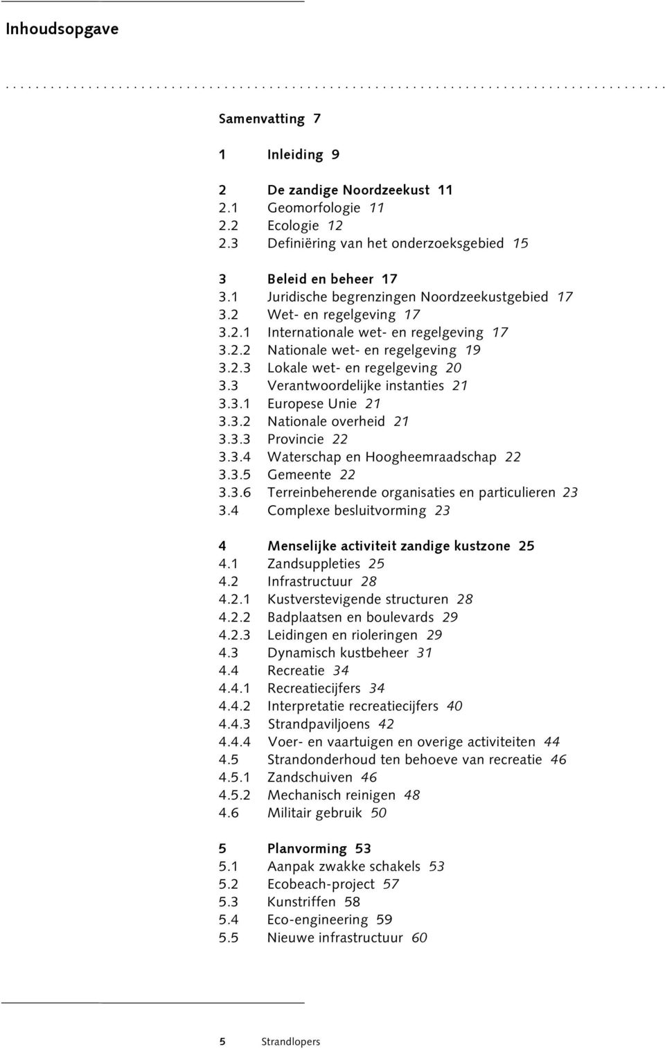 2.3 Lokale wet- en regelgeving 20 3.3 Verantwoordelijke instanties 21 3.3.1 Europese Unie 21 3.3.2 Nationale overheid 21 3.3.3 Provincie 22 3.3.4 Waterschap en Hoogheemraadschap 22 3.3.5 Gemeente 22 3.