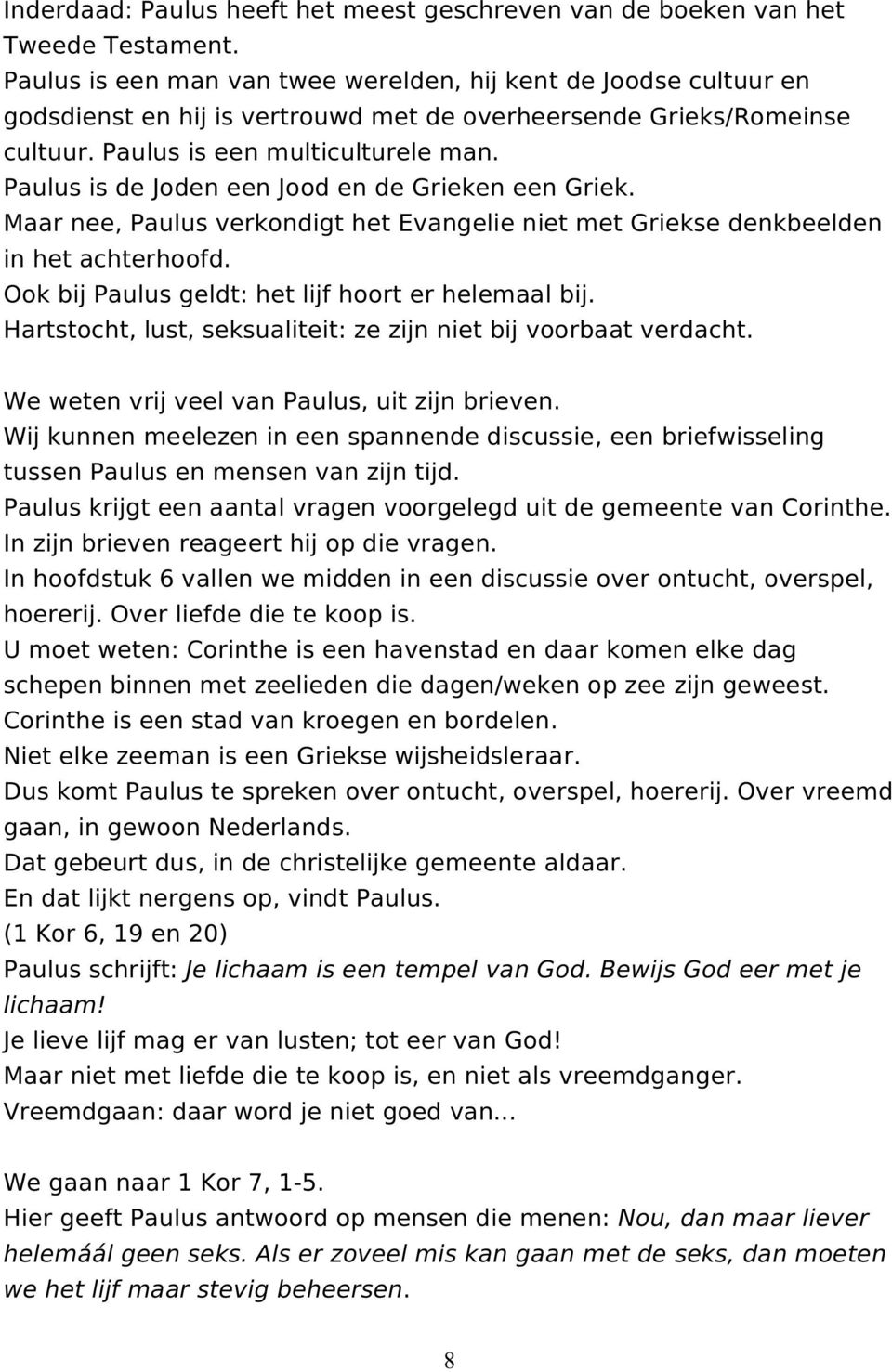 Paulus is de Joden een Jood en de Grieken een Griek. Maar nee, Paulus verkondigt het Evangelie niet met Griekse denkbeelden in het achterhoofd. Ook bij Paulus geldt: het lijf hoort er helemaal bij.