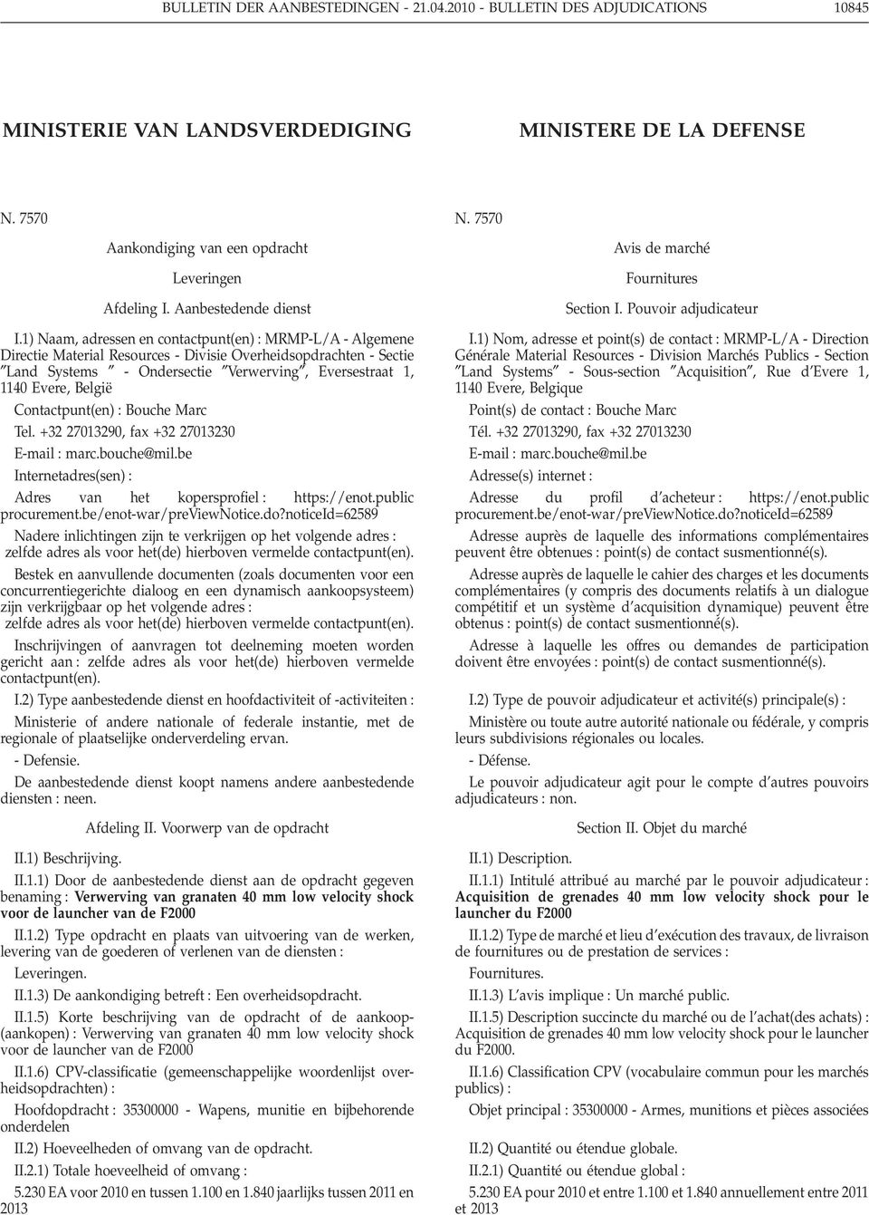 1) Naam, adressen en contactpunt(en) MRMP-L/A - Algemene Directie Material Resources - Divisie Overheidsopdrachten - Sectie Land Systems - Ondersectie Verwerving, Eversestraat 1, 1140 Evere, België