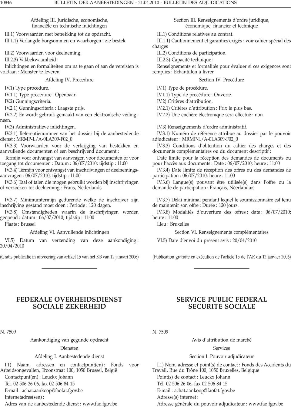 Procedure IV.1) Type procedure. IV.1.1) Type procedure Openbaar. IV.2) Gunningscriteria. IV.2.1) Gunningscriteria Laagste prijs. IV.2.2) Er wordt gebruik gemaakt van een elektronische veiling IV.