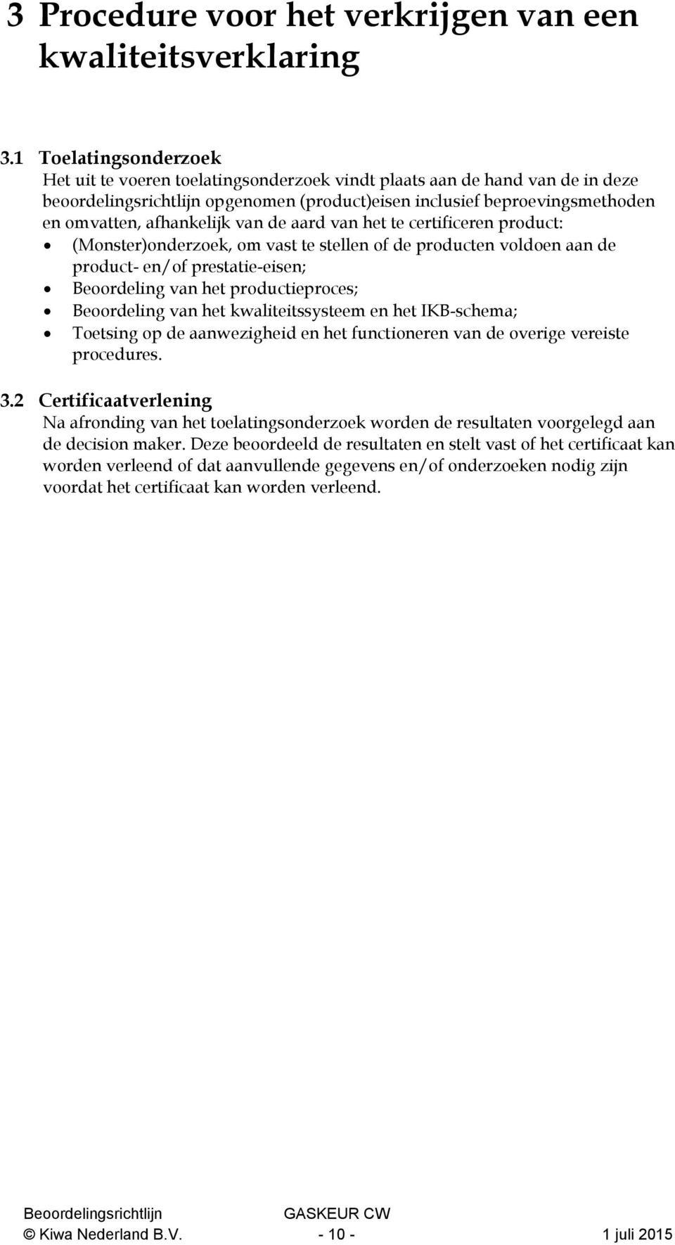 afhankelijk van de aard van het te certificeren product: (Monster)onderzoek, om vast te stellen of de producten voldoen aan de product- en/of prestatie-eisen; Beoordeling van het productieproces;