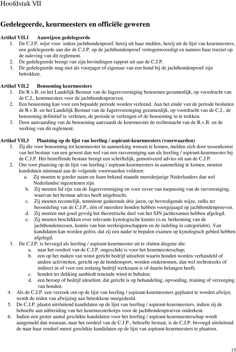 op de jachthondenproef vertegenwoordigt en namens haar toeziet op de naleving van dit reglement. 2. De gedelegeerde brengt van zijn bevindingen rapport uit aan de C.J.P. 3.