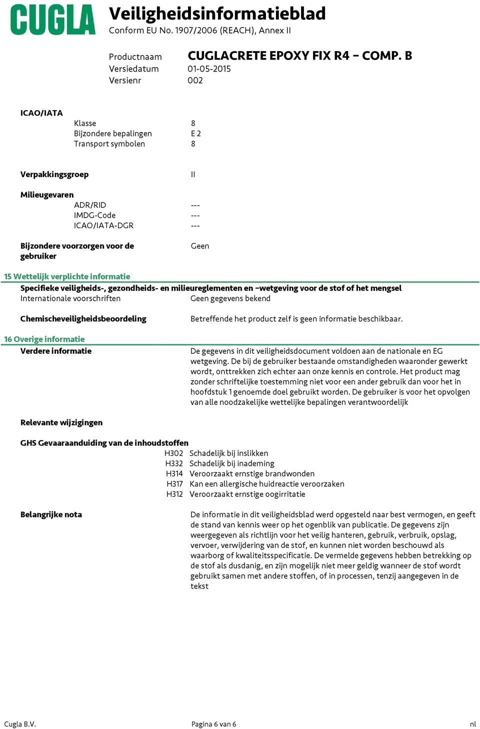 Wettelijk verplichte informatie Specifieke veiligheids-, gezondheids- en milieureglementen en wetgeving voor de stof of het mengsel Internationale voorschriften Geen gegevens bekend