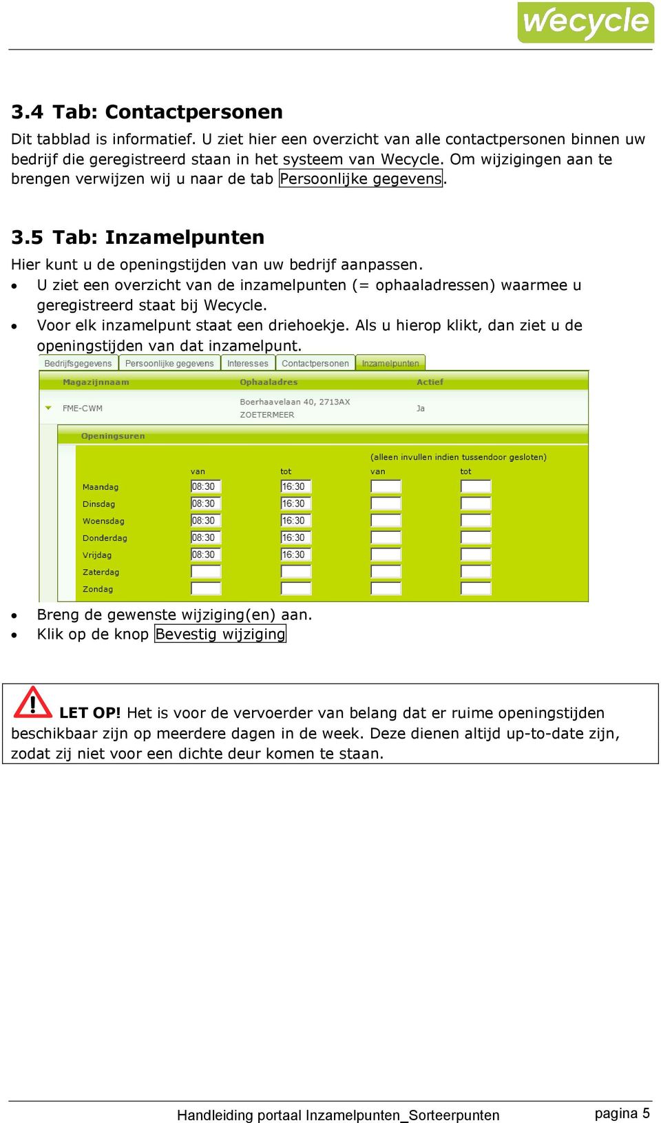 U ziet een overzicht van de inzamelpunten (= ophaaladressen) waarmee u geregistreerd staat bij Wecycle. Voor elk inzamelpunt staat een driehoekje.