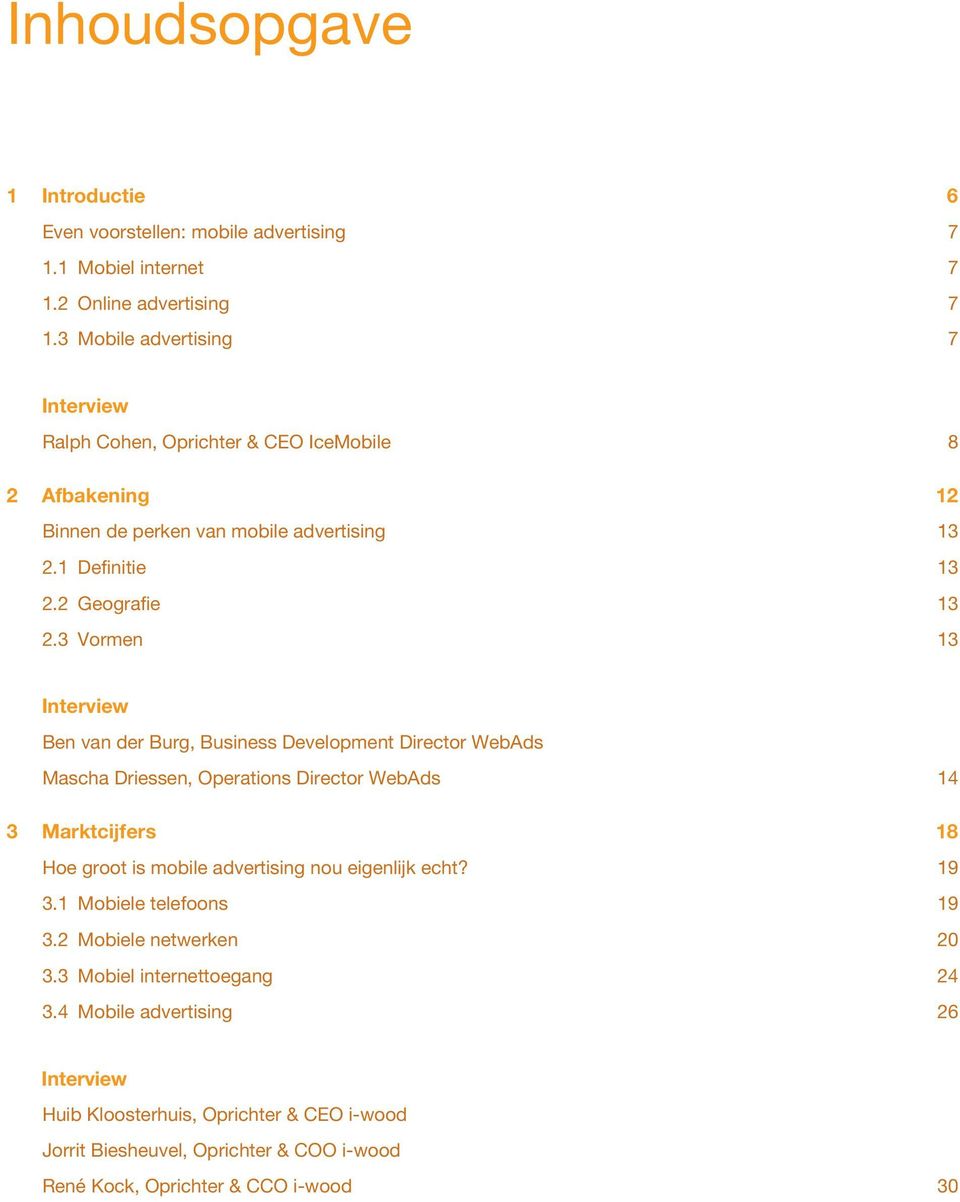 3 Vormen 13 Interview Ben van der Burg, Business Development Director WebAds Mascha Driessen, Operations Director WebAds 14 3 Marktcijfers 18 Hoe groot is mobile advertising nou