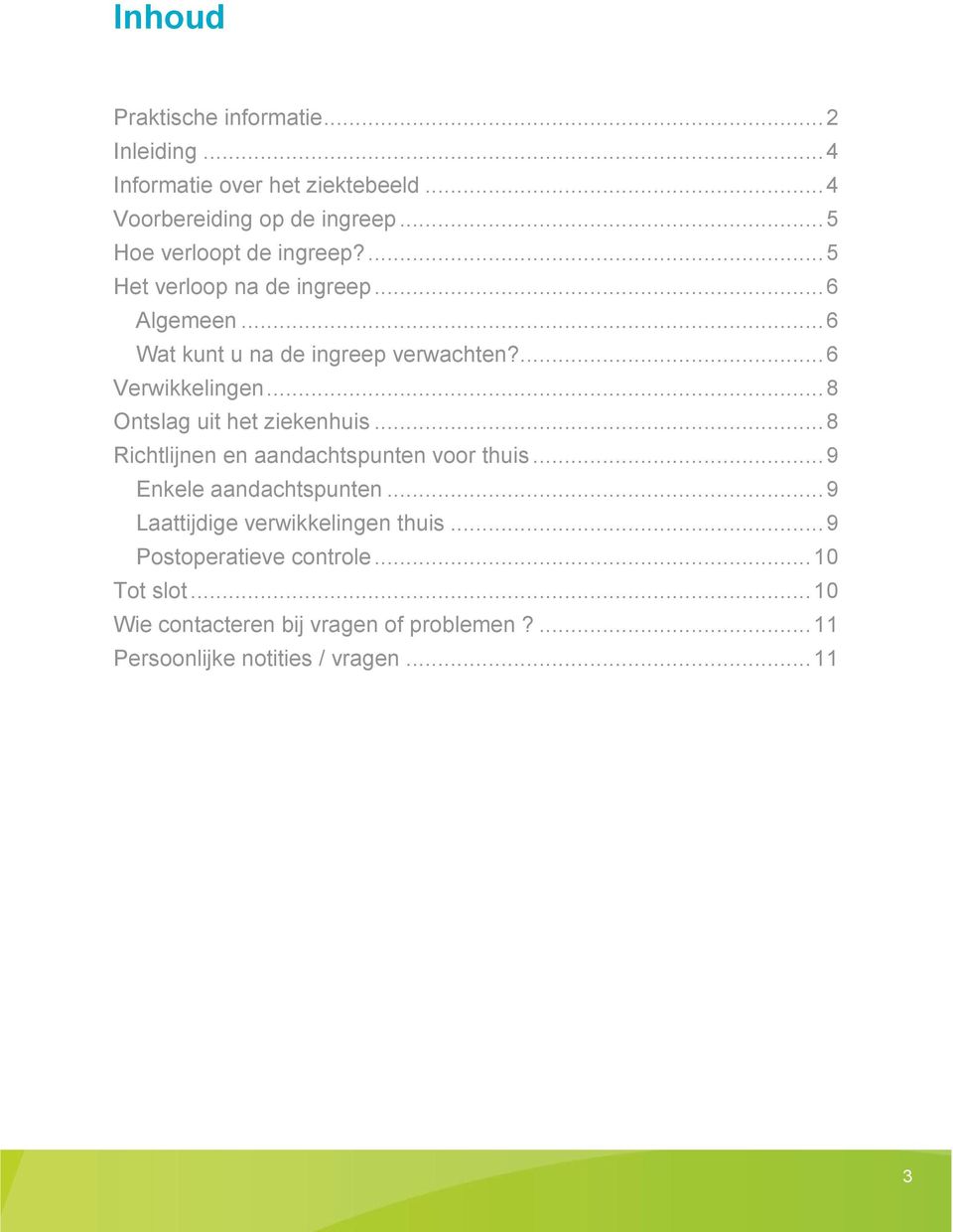 ... 6 Verwikkelingen... 8 Ontslag uit het ziekenhuis... 8 Richtlijnen en aandachtspunten voor thuis... 9 Enkele aandachtspunten.