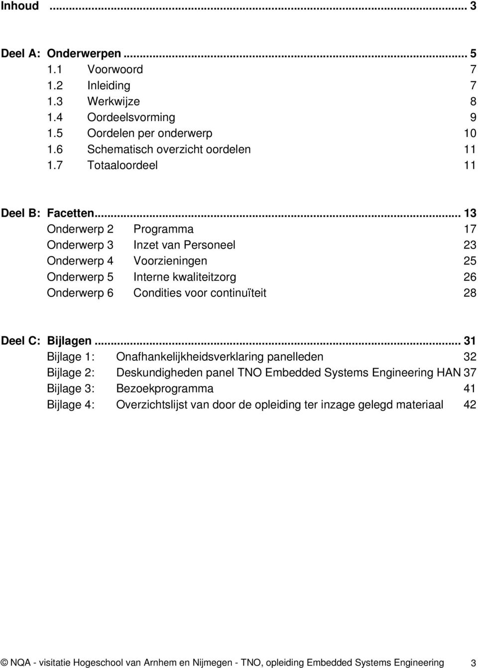 .. 13 Onderwerp 2 Programma 17 Onderwerp 3 Inzet van Personeel 23 Onderwerp 4 Voorzieningen 25 Onderwerp 5 Interne kwaliteitzorg 26 Onderwerp 6 Condities voor continuïteit 28 Deel C: