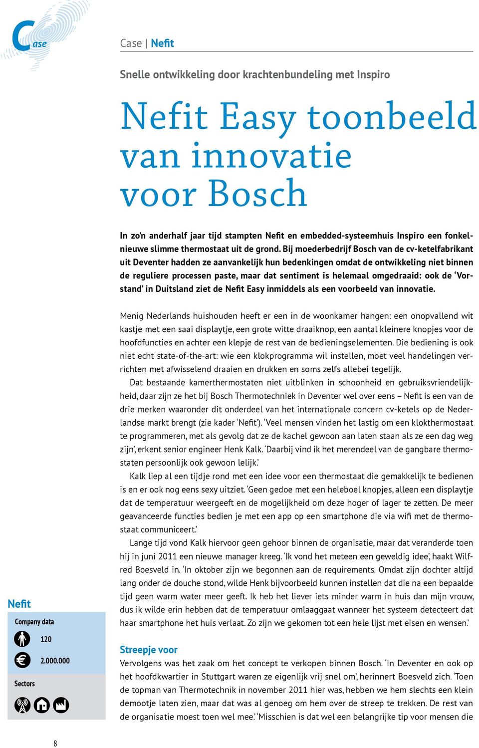 Bij moederbedrijf Bosch van de cv-ketelfabrikant uit Deventer hadden ze aanvankelijk hun bedenkingen omdat de ontwikkeling niet binnen de reguliere processen paste, maar dat sentiment is helemaal