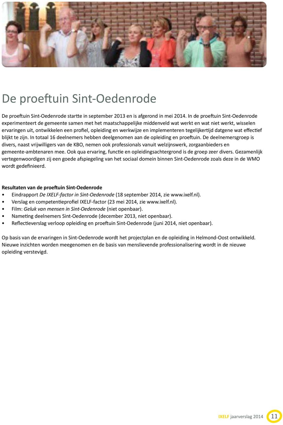 werkwijze en implementeren tegelijkertijd datgene wat effectief blijkt te zijn. In totaal 16 deelnemers hebben deelgenomen aan de opleiding en proeftuin.