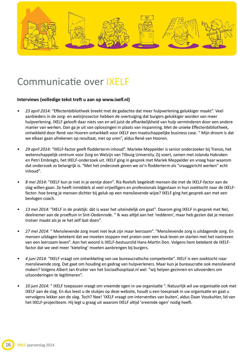 IXELF gelooft daar niets van en wil juist de afhankelijkheid van hulp verminderen door een andere manier van werken. Dan ga je uit van oplossingen in plaats van inspanning.