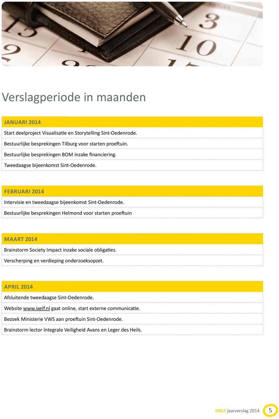 Bestuurlijke besprekingen Helmond voor starten proeftuin Maart 2014 Brainstorm Society Impact inzake sociale obligaties. Verscherping en verdieping onderzoeksopzet.