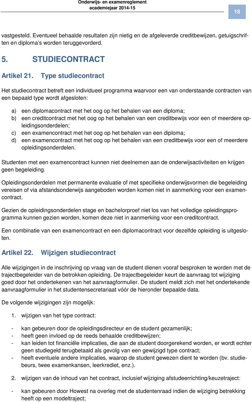 behalen van een diploma; b) een creditcontract met het oog op het behalen van een creditbewijs voor een of meerdere opleidingsonderdelen; c) een examencontract met het oog op het behalen van een