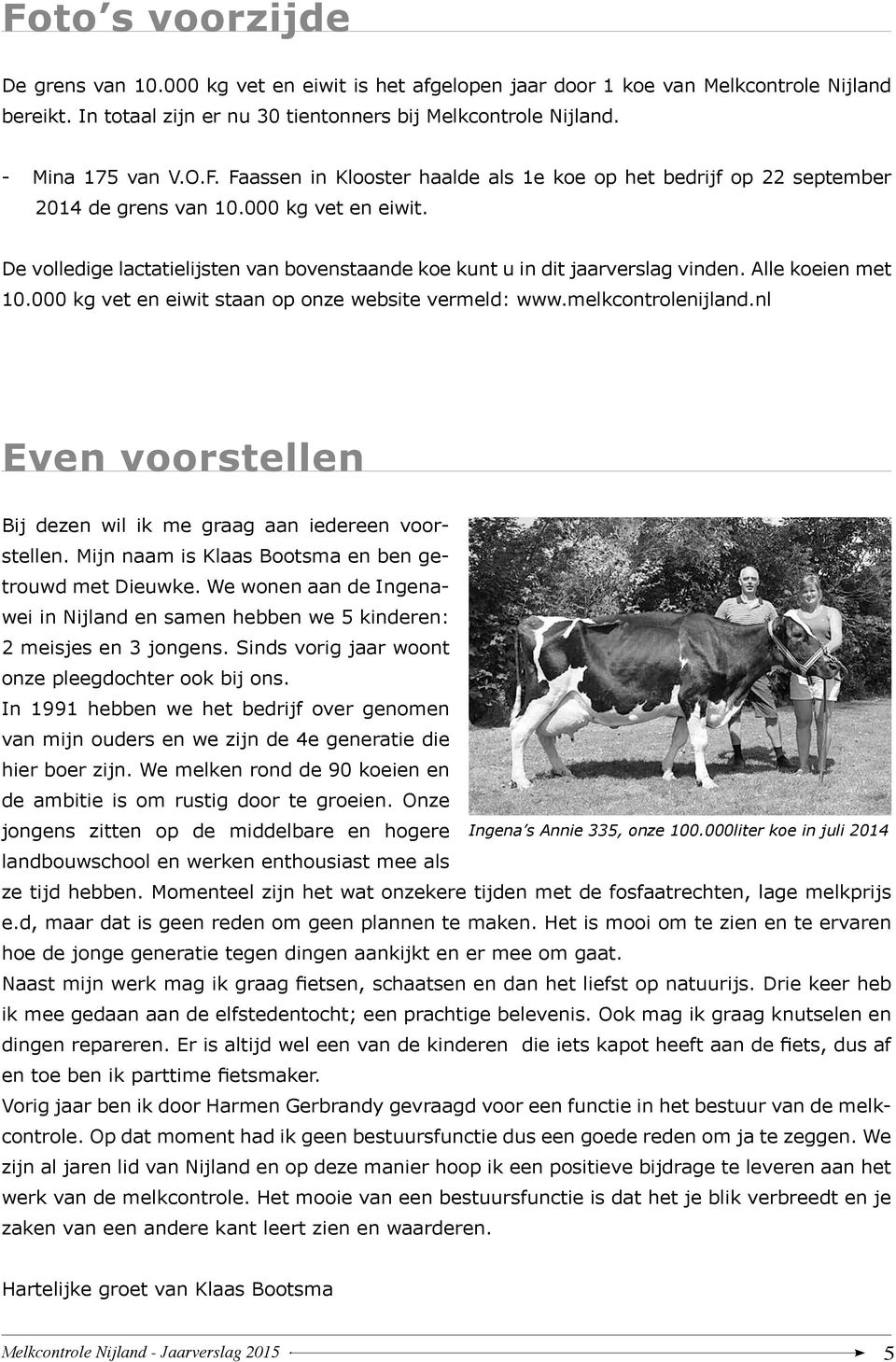 Alle koeien met 10.000 kg vet en eiwit staan op onze website vermeld: www.melkcontrolenijland.nl Even voorstellen Bij dezen wil ik me graag aan iedereen voorstellen.