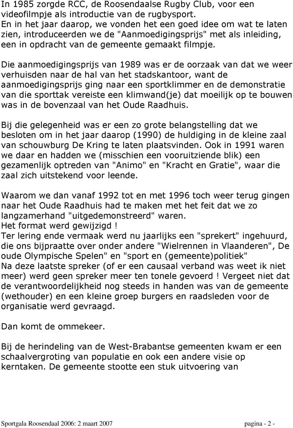 Die aanmoedigingsprijs van 1989 was er de oorzaak van dat we weer verhuisden naar de hal van het stadskantoor, want de aanmoedigingsprijs ging naar een sportklimmer en de demonstratie van die