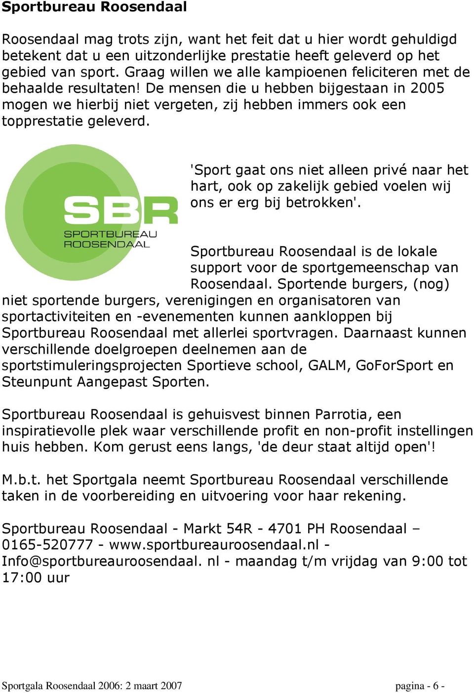 'Sport gaat ons niet alleen privé naar het hart, ook op zakelijk gebied voelen wij ons er erg bij betrokken'. Sportbureau Roosendaal is de lokale support voor de sportgemeenschap van Roosendaal.