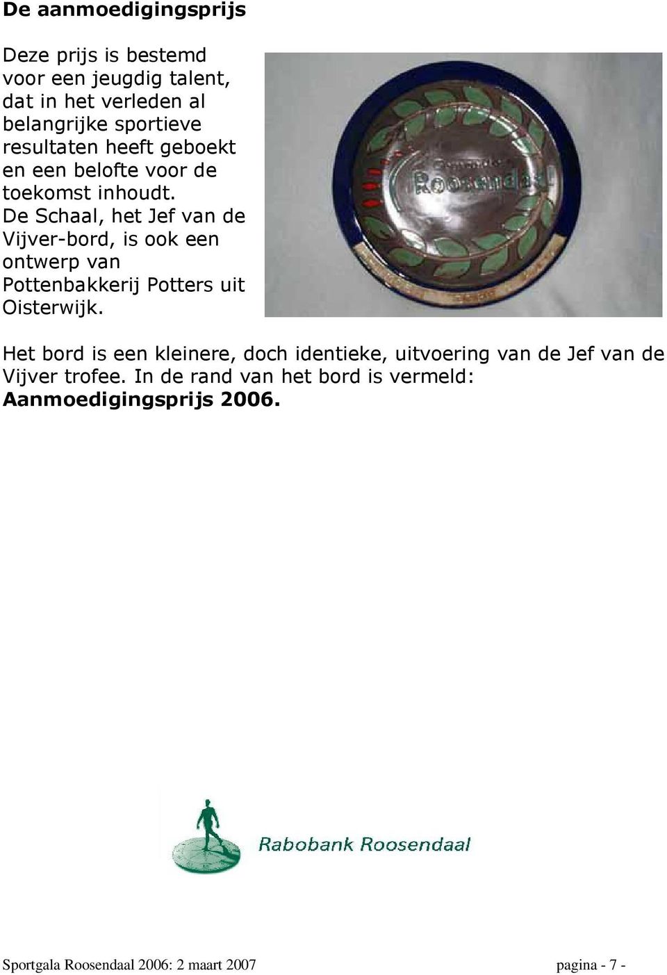 De Schaal, het Jef van de Vijver-bord, is ook een ontwerp van Pottenbakkerij Potters uit Oisterwijk.