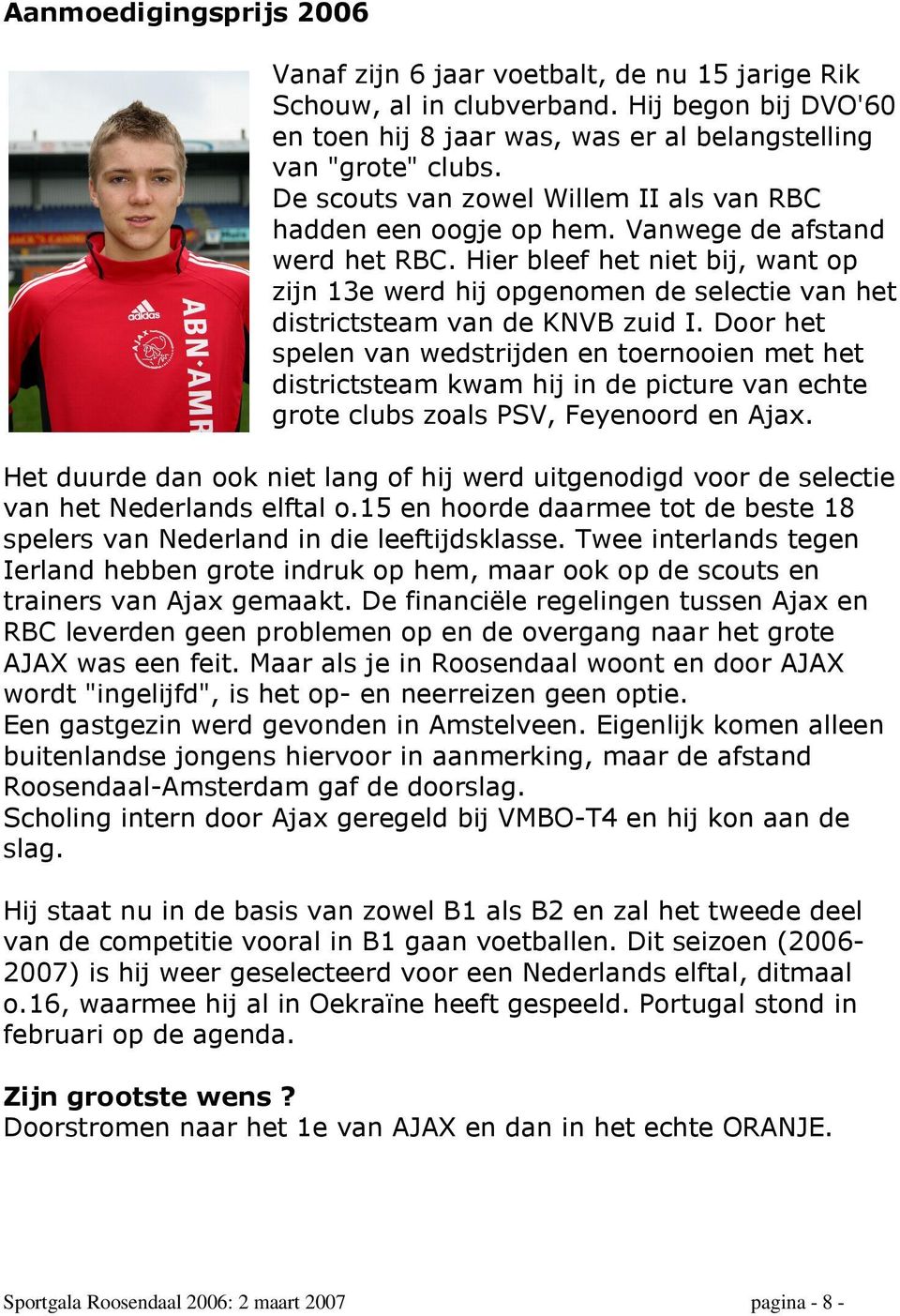 Hier bleef het niet bij, want op zijn 13e werd hij opgenomen de selectie van het districtsteam van de KNVB zuid I.
