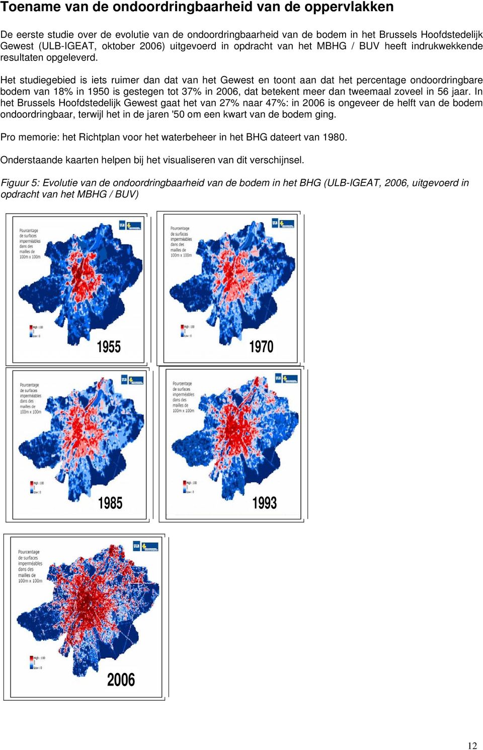 Het studiegebied is iets ruimer dan dat van het Gewest en toont aan dat het percentage ondoordringbare bodem van 18% in 1950 is gestegen tot 37% in 2006, dat betekent meer dan tweemaal zoveel in 56