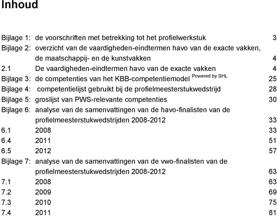 profielmeesterstukwedstrijd 28 Bijlage 5: groslijst van PWS-relevante competenties 30 Bijlage 6: analyse van de samenvattingen van de havo-finalisten van de profielmeesterstukwedstrijden