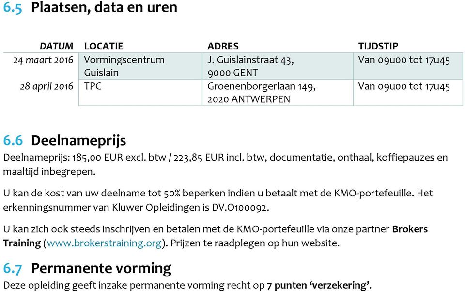 btw / 223,85 EUR incl. btw, documentatie, onthaal, koffiepauzes en maaltijd inbegrepen. U kan de kost van uw deelname tot 50% beperken indien u betaalt met de KMO-portefeuille.