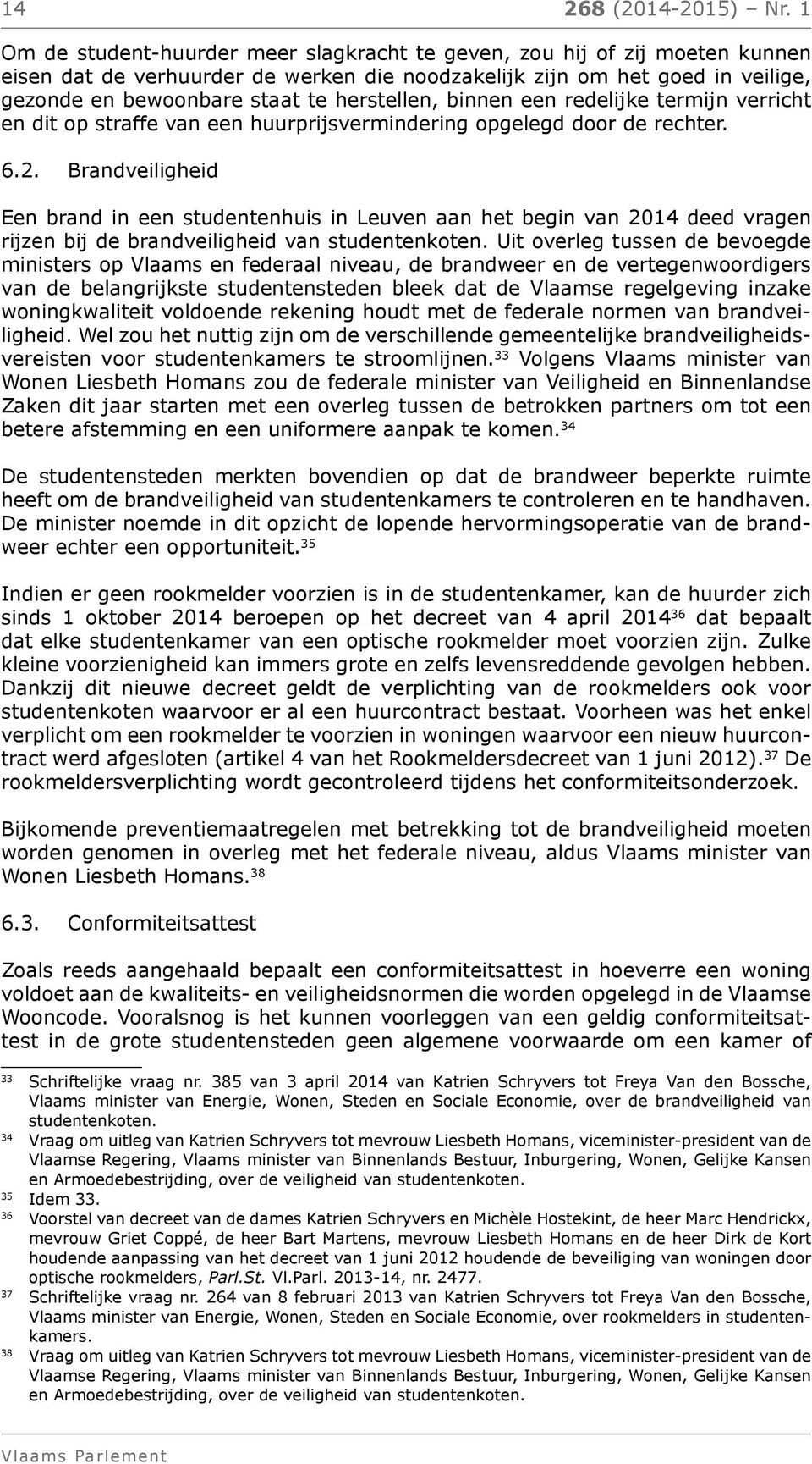 herstellen, binnen een redelijke termijn verricht en dit op straffe van een huurprijsvermindering opgelegd door de rechter. 6.2.