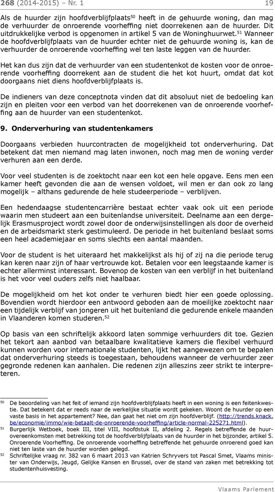 51 Wanneer de hoofdverblijfplaats van de huurder echter niet de gehuurde woning is, kan de verhuurder de onroerende voorheffing wel ten laste leggen van de huurder.