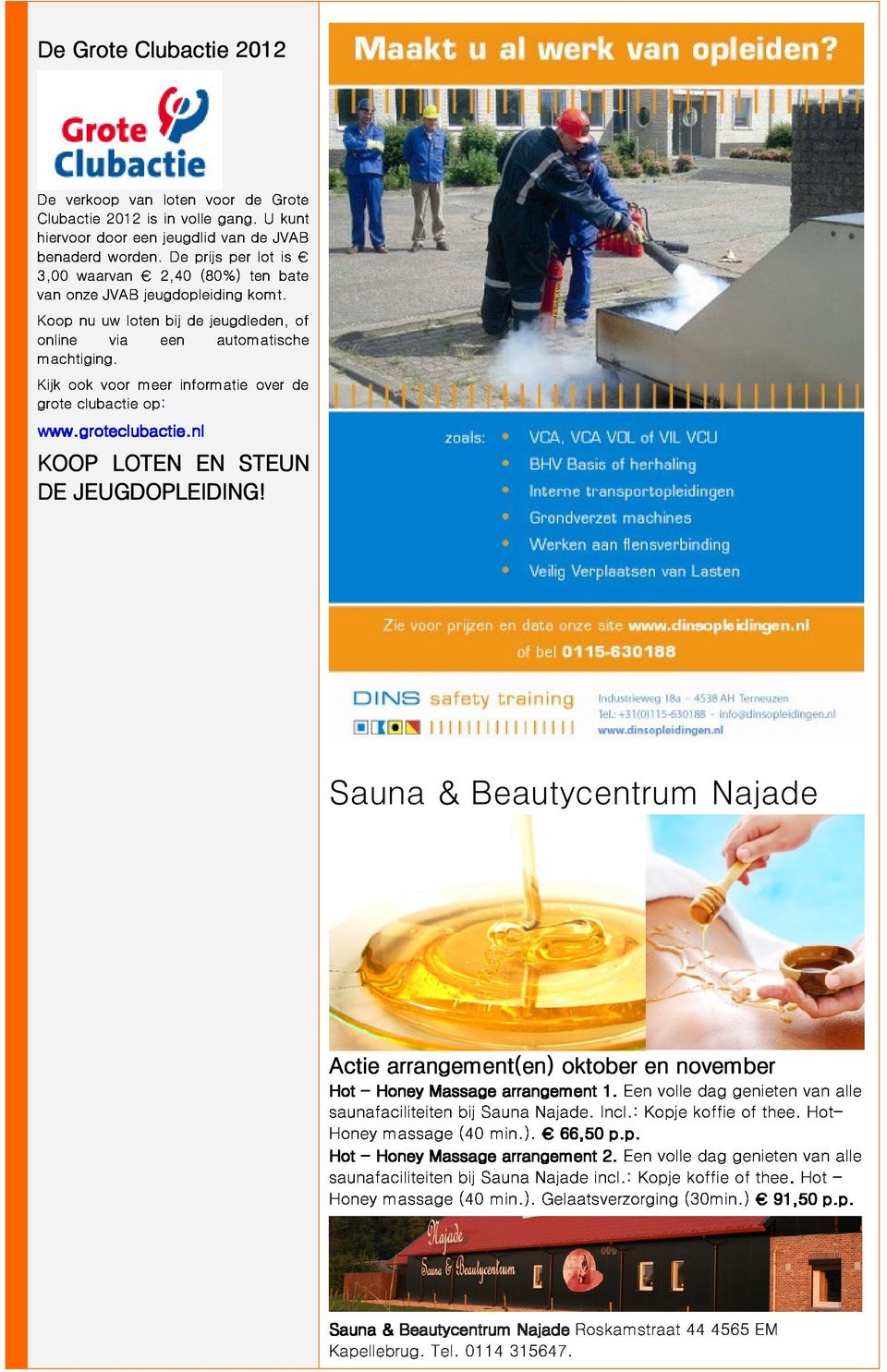 nl ook voor meer op: informatie over de KOOP LOTEN EN STEUN DE JEUGDOPLEIDING! Sauna & Beautycentrum Najade Hot saunafaciliteiten 1. Honey - Honey massage Massage bij (40 Sauna min.).