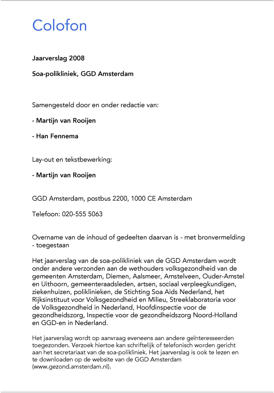 andere verzonden aan de wethouders volksgezondheid van de gemeenten Amsterdam, Diemen, Aalsmeer, Amstelveen, Ouder-Amstel en Uithoorn, gemeenteraadsleden, artsen, sociaal verpleegkundigen,