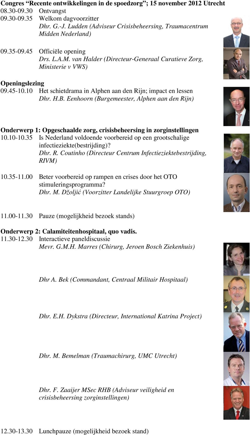 10 Het schietdrama in Alphen aan den Rijn; impact en lessen Dhr. H.B. Eenhoorn (Burgemeester, Alphen aan den Rijn) Onderwerp 1: Opgeschaalde zorg, crisisbeheersing in zorginstellingen 10.10-10.