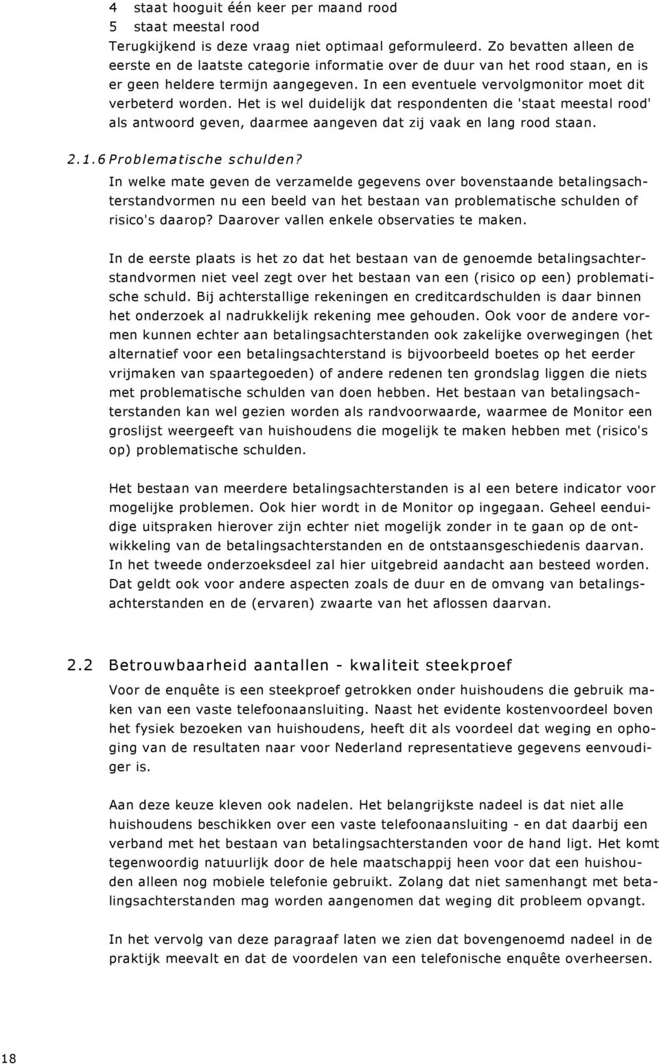 Het is wel duidelijk dat respondenten die 'staat meestal rood' als antwoord geven, daarmee aangeven dat zij vaak en lang rood staan. 2.1.6 Problematische schulden?