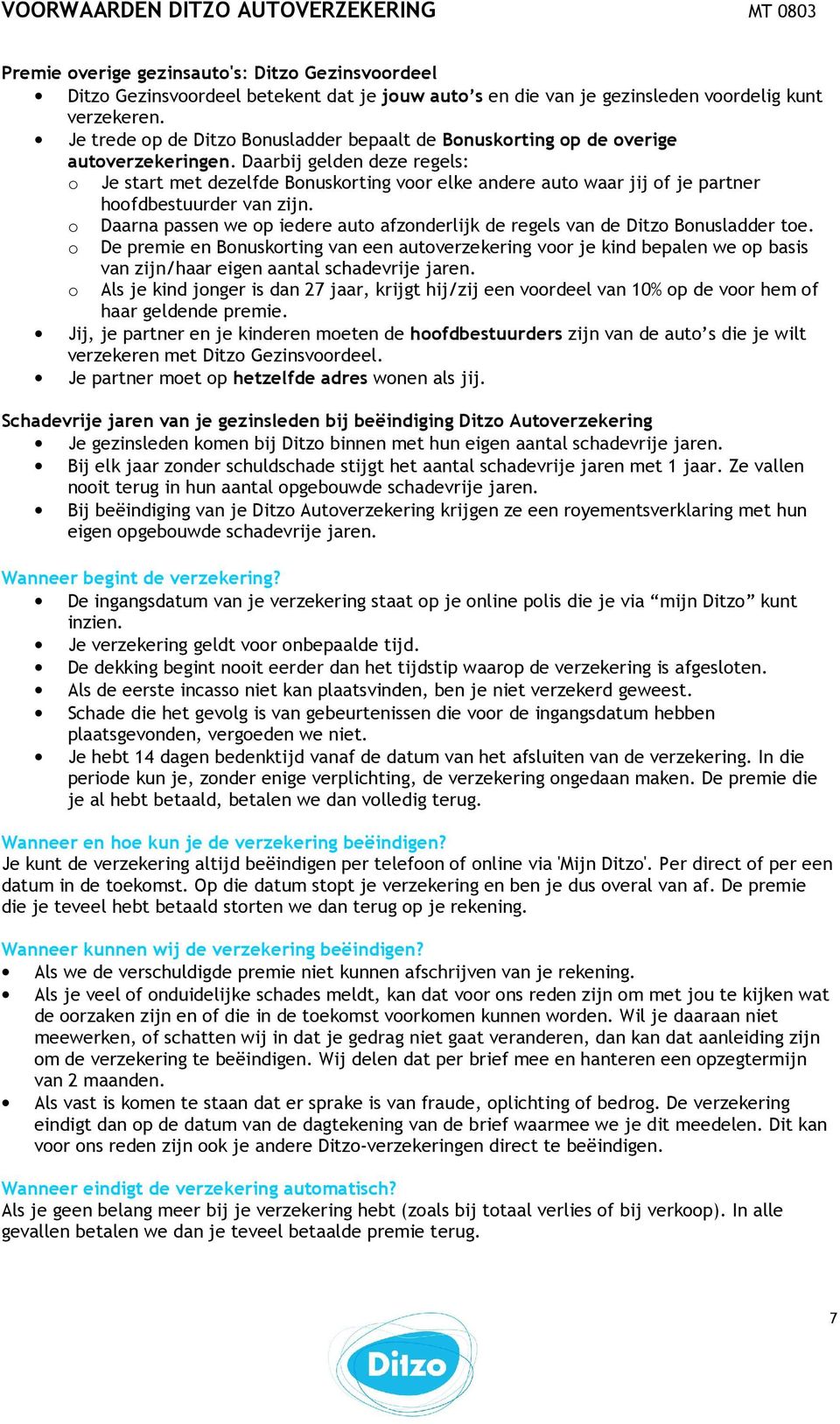 Daarbij gelden deze regels: o Je start met dezelfde Bonuskorting voor elke andere auto waar jij of je partner hoofdbestuurder van zijn.