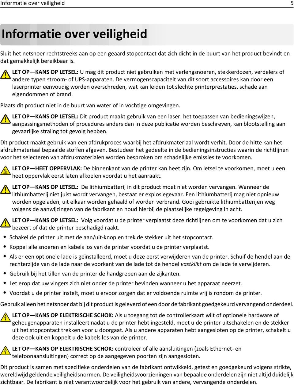 De vermogenscapaciteit van dit soort accessoires kan door een laserprinter eenvoudig worden overschreden, wat kan leiden tot slechte printerprestaties, schade aan eigendommen of brand.