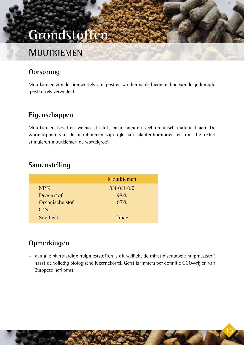 De worteltoppen van de moutkiemen zijn rijk aan plantenhormonen en om die reden stimuleren moutkiemen de wortelgroei.