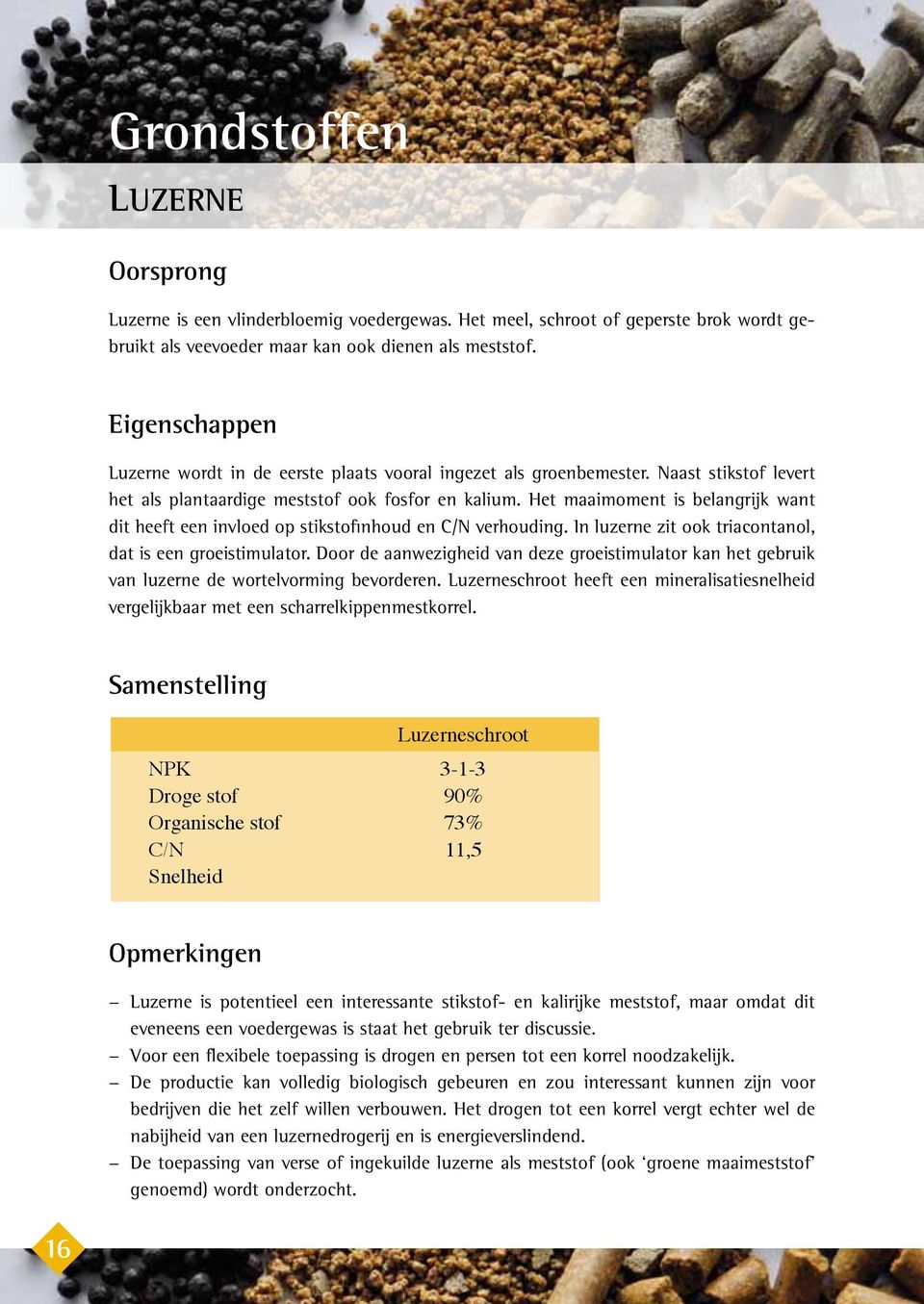 Het maaimoment is belangrijk want dit heeft een invloed op stikstofinhoud en C/N verhouding. In luzerne zit ook triacontanol, dat is een groeistimulator.