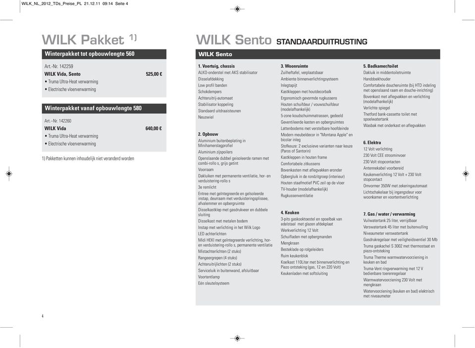 142260 WILK Vida 640,00 Truma Ultra-Heat verwarming Electrische vloerverwarming 1) Pakketten kunnen inhoudelijk niet veranderd worden 1.