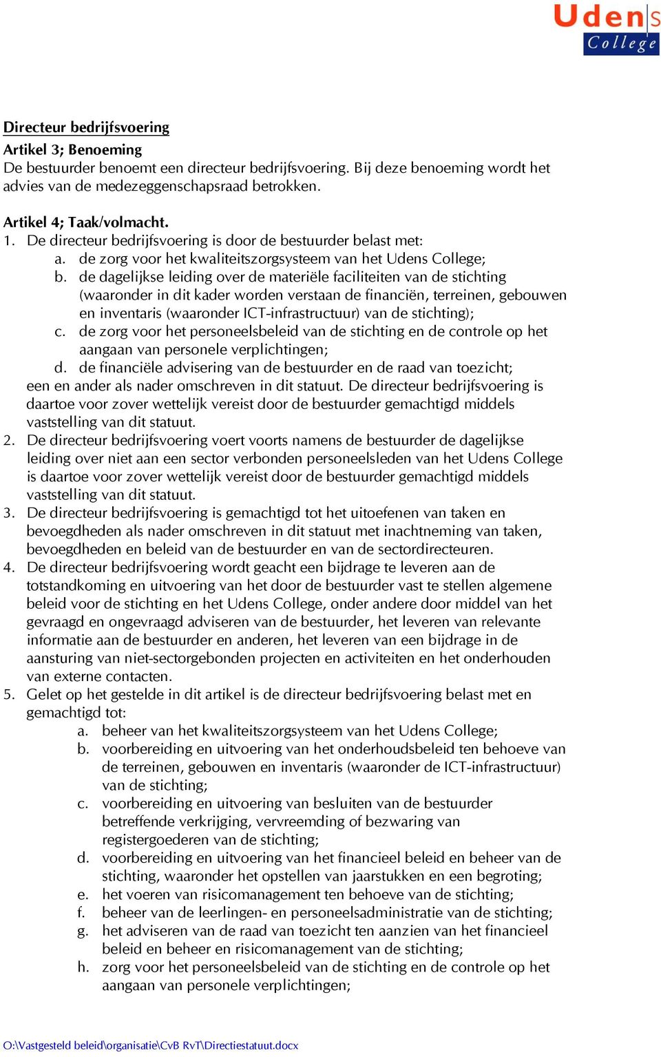 de dagelijkse leiding over de materiële faciliteiten van de stichting (waaronder in dit kader worden verstaan de financiën, terreinen, gebouwen en inventaris (waaronder ICT-infrastructuur) van de