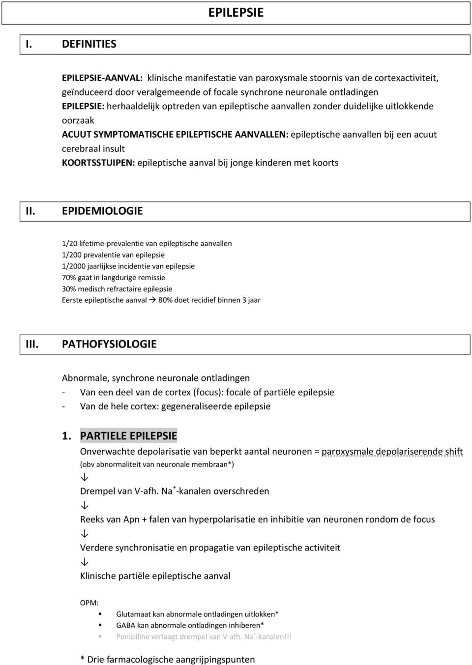 optreden van epileptische aanvallen zonder duidelijke uitlokkende oorzaak ACUUT SYMPTOMATISCHE EPILEPTISCHE AANVALLEN: epileptische aanvallen bij een acuut cerebraal insult KOORTSSTUIPEN: