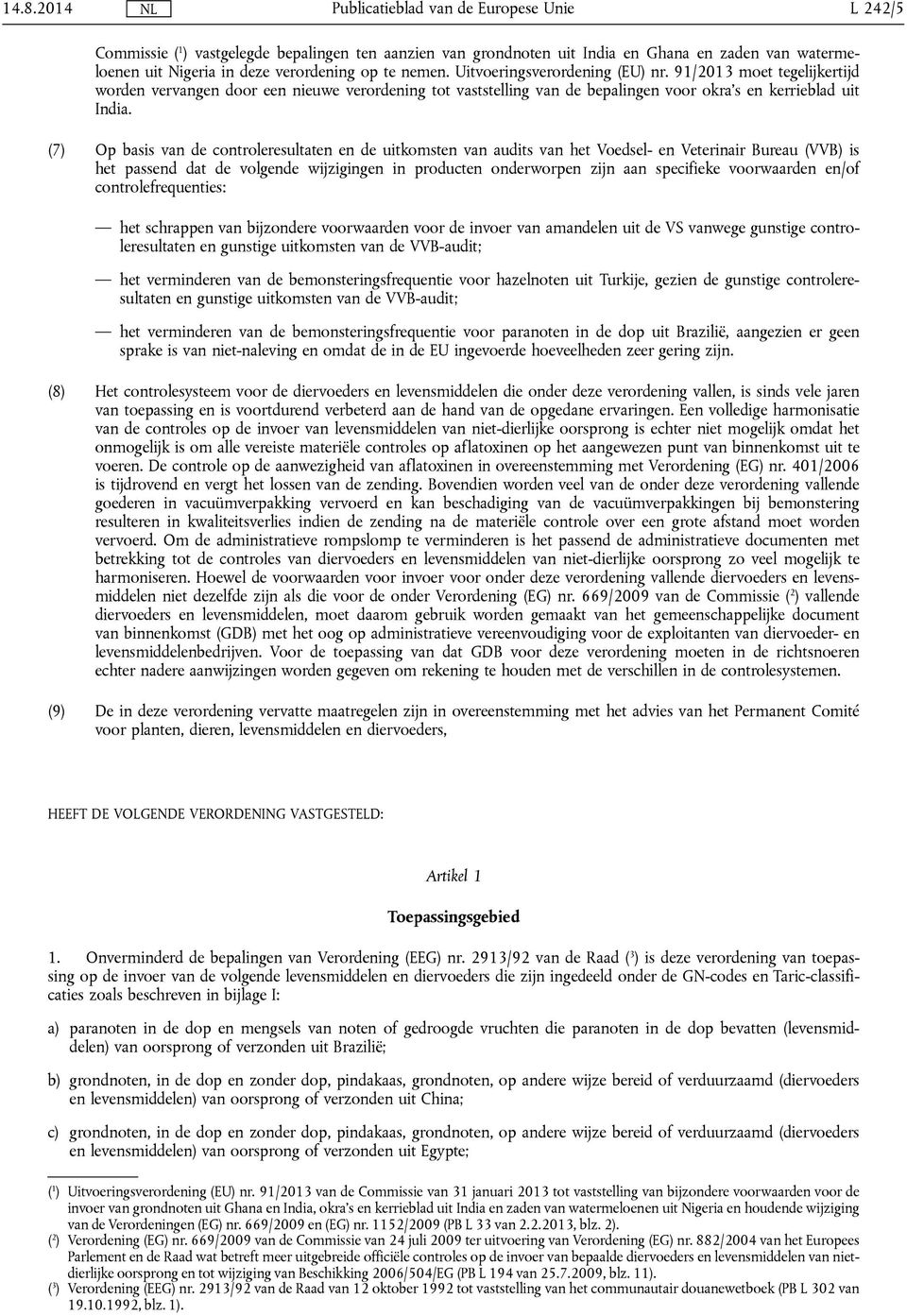 (7) Op basis van de controleresultaten en de uitkomsten van audits van het Voedsel- en Veterinair Bureau (VVB) is het passend dat de volgende wijzigingen in producten onderworpen zijn aan specifieke