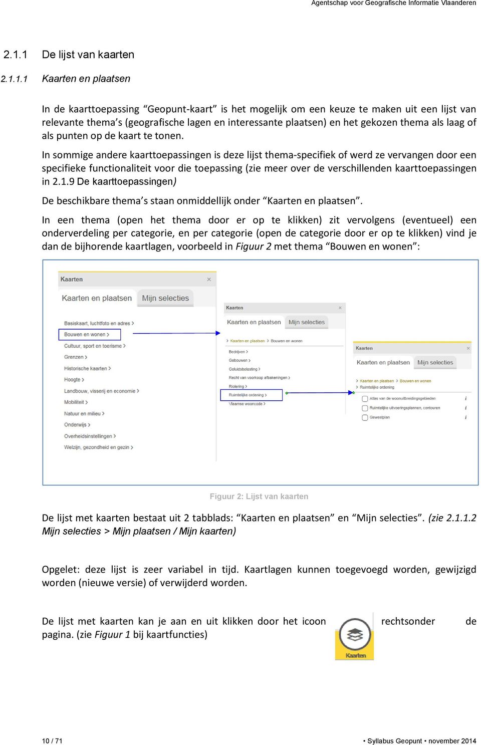 In sommige andere kaarttoepassingen is deze lijst thema-specifiek of werd ze vervangen door een specifieke functionaliteit voor die toepassing (zie meer over de verschillenden kaarttoepassingen in 2.