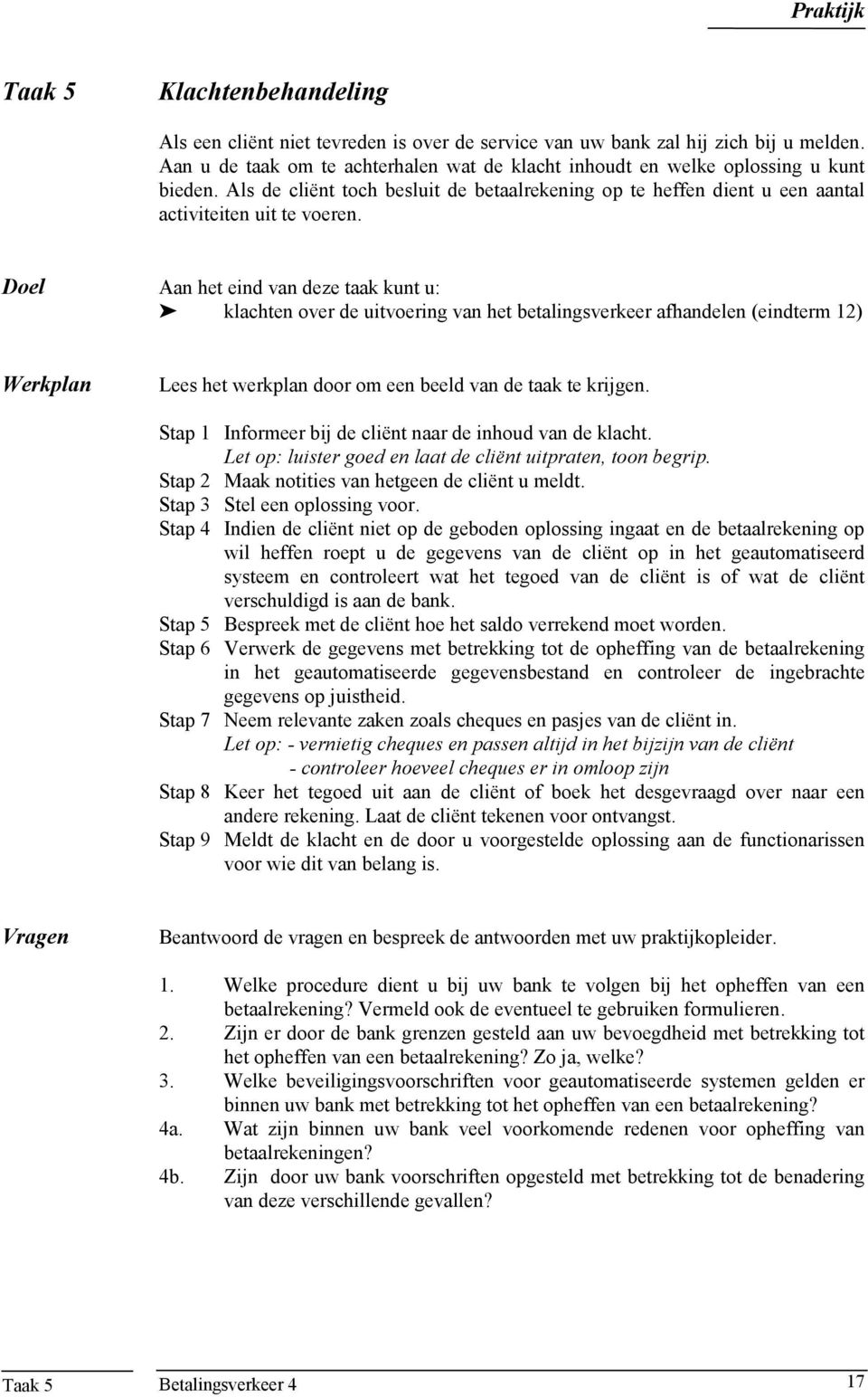 Doel Aan het eind van deze taak kunt u: klachten over de uitvoering van het betalingsverkeer afhandelen (eindterm 12) Werkplan Lees het werkplan door om een beeld van de taak te krijgen.