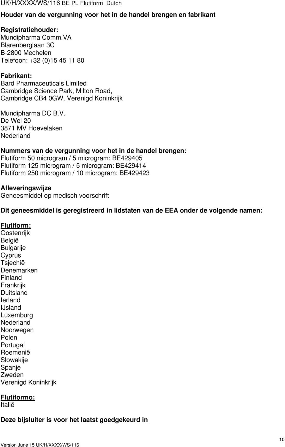 V. De Wel 20 3871 MV Hoevelaken Nederland Nummers van de vergunning voor het in de handel brengen: Flutiform 50 microgram / 5 microgram: BE429405 Flutiform 125 microgram / 5 microgram: BE429414