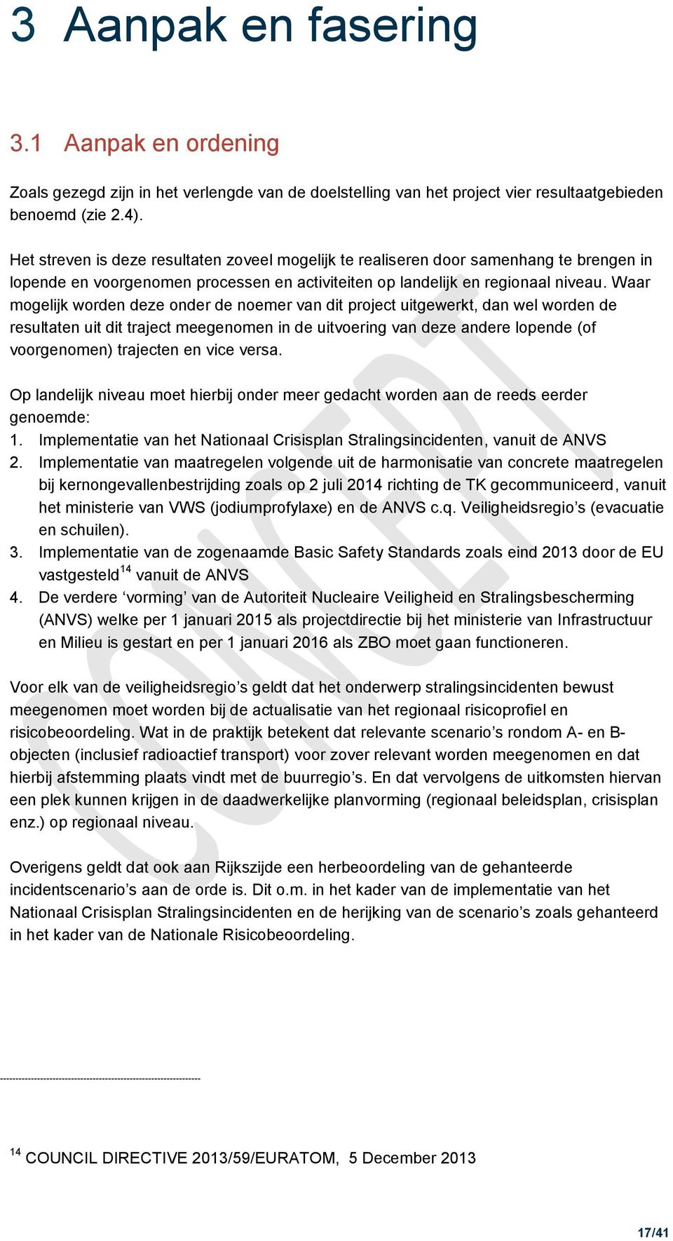 Waar mogelijk worden deze onder de noemer van dit project uitgewerkt, dan wel worden de resultaten uit dit traject meegenomen in de uitvoering van deze andere lopende (of voorgenomen) trajecten en