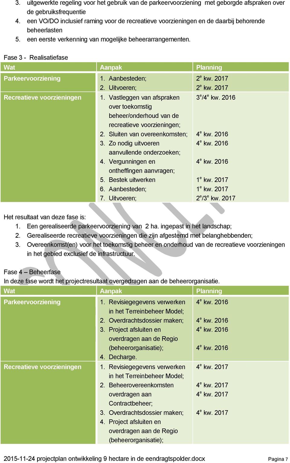 Vastlggn van afsprakn ovr tokomstig bhr/ondrhoud van d rcrativ voorziningn; 2. Sluitn van ovrnkomstn; 3. Zo nodig uitvorn aanvullnd ondrzokn; 4. Vrgunningn n onthffingn aanvragn; 5. Bstk uitwrkn 6.