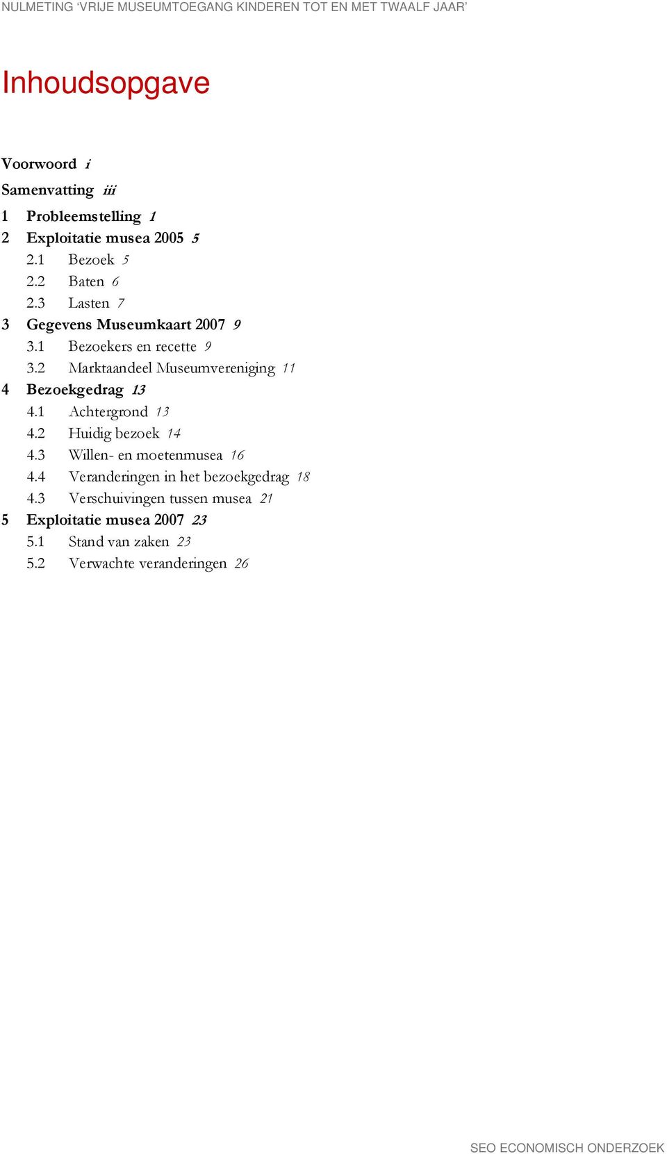 2 Marktaandeel Museumvereniging 11 4 Bezoekgedrag 13 4.1 Achtergrond 13 4.2 Huidig bezoek 14 4.3 Willen- en moetenmusea 16 4.