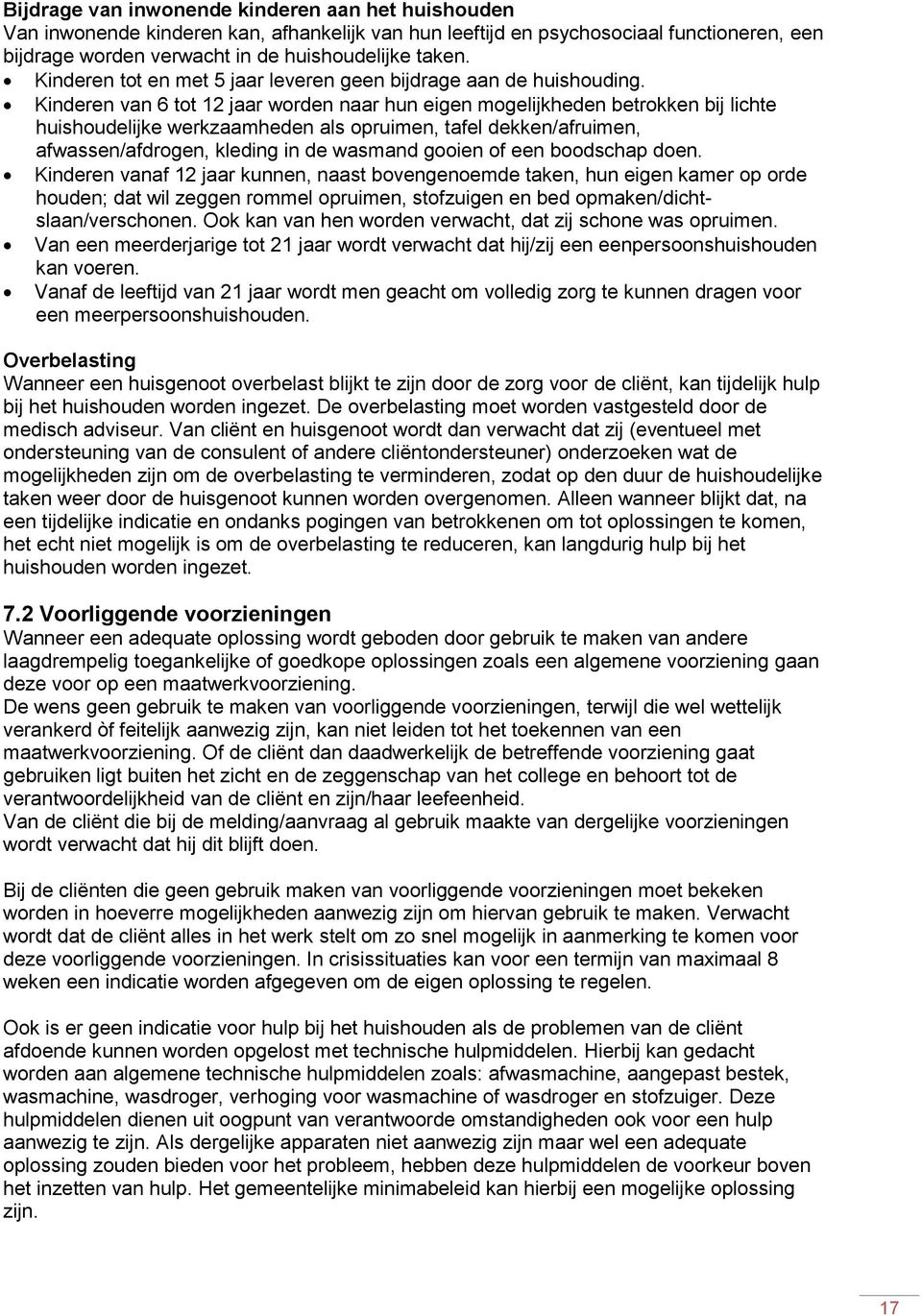 Kinderen van 6 tot 12 jaar worden naar hun eigen mogelijkheden betrokken bij lichte huishoudelijke werkzaamheden als opruimen, tafel dekken/afruimen, afwassen/afdrogen, kleding in de wasmand gooien