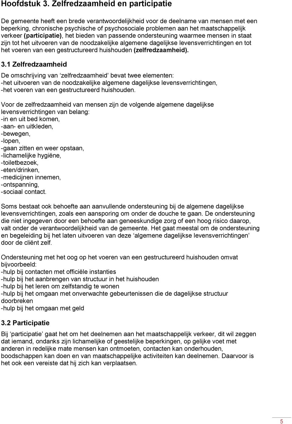 maatschappelijk verkeer (participatie), het bieden van passende ondersteuning waarmee mensen in staat zijn tot het uitvoeren van de noodzakelijke algemene dagelijkse levensverrichtingen en tot het